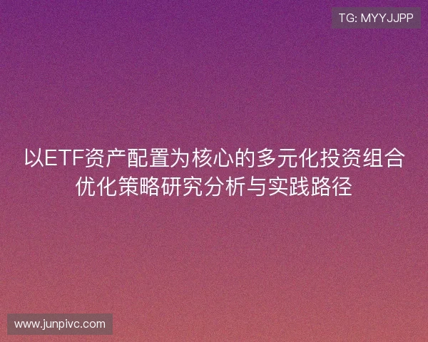 以ETF资产配置为核心的多元化投资组合优化策略研究分析与实践路径